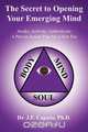 The Secret to Opening Your Emerging Mind, Ph.D. Dr. J.F. Caputo 