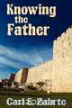 Knowing the Father, Carl E. Zahrte 