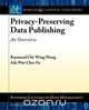 Privacy-Preserving Data Publishing, Raymond Wong 