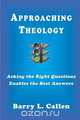Approaching Theology, Asking the Right Questions Enables the Best Answers, Barry L Callen 