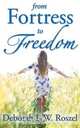 From Fortress to Freedom, Deborah L. W. Roszel 