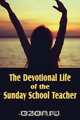 The Devotional Life of the Sunday School Teacher, J. R. Miller 