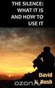 The Silence; What It Is And How To Use It, David V. Bush 