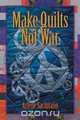 Make Quilts Not War, Arlene Sachitano 