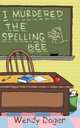 I Murdered the Spelling Bee, Wendy Dager 