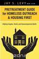 Pretreatment Guide for Homeless Outreach & Housing First, Jay S. Levy 