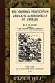 The Criminal Prosecution and Capital Punishment of Animals, E.P. Evans 