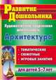 Художественно-творческая деятельность. Архитектура. Тематические, сюжетные, игровые занятия для детей 5-7 лет, Абашкина И. В. 