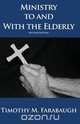 Ministry to and with the Elderly, Timothy M. Farabaugh 