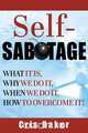 Self-Sabotage? What It Is, Why We Do It, When We Do It How to Overcome It!, Cris Baker 