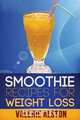 Smoothie Recipes for Weight Loss, Alston Valerie 