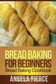 Bread Baking for Beginners, Pierce Angela 
