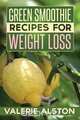 Green Smoothie Recipes for Weight Loss, Alston Valerie 