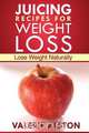 Juicing Recipes for Weight Loss, Alston Valerie 
