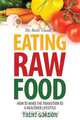 The Basic Guide to Eating Raw Food, Trent Gordon 