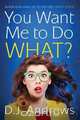 You Want Me to Do WHAT?, Deborah J. Andrews 