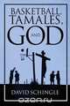 Basketball, Tamales, and God, David Schingle 