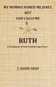 My Momma Named Me Janet, But God Calls Me Ruth, J. Sadie Gray 