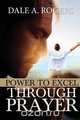Power To Excel Through Prayer, Dale A. Rogers 