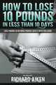 How to Lose 10 Pounds in Less Than 10 Days The Real Diet, Richard Aiken 
