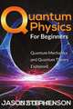 Quantum Physics For Beginners, Jason Stephenson 