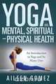 Yoga and Your Mental, Spiritual and Physical Health, Aileen Gomez 