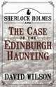 Sherlock Holmes and the Case of the Edinburgh Haunting, David Wilson 