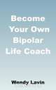 Become Your Own Bipolar Life Coach, Wendy Lavin 
