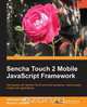Sencha Touch 2 Mobile JavaScript Framework, Bryan P. Johnson 