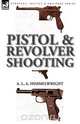 Pistol and Revolver Shooting, A. L. A. Himmelwright 