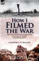 How I Filmed the War, Geoffrey H. Malins 