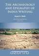 Archaeology and Epigraphy of Indus Writing, Bryan K Wells 