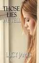 Those Lies We Tell, Lucy James 