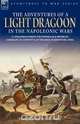 The Adventures of a Light Dragoon in the Napoleonic Wars - A Cavalryman During the Peninsular & Waterloo Campaigns, in Captivity & at the Siege of Bhu, George Farmer 