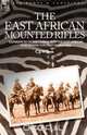 THE EAST AFRICAN MOUNTED RIFLES - EXPERIENCES OF THE CAMPAIGN IN THE EAST AFRICAN BUSH DURING THE FIRST WORLD WAR, C J WILSON 
