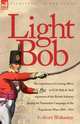 Light Bob - The experiences of a young officer in H.M. 28th and 36th regiments of the British Infantry during the peninsular campaign of the Napoleonic wars 1804 - 1814, R Blakeney 