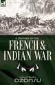 A History of the French & Indian War, Arthur G. Bradley 