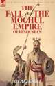The Fall of the Moghul Empire of Hindustan, H. G. Keene 