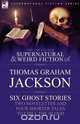 The Collected Supernatural and Weird Fiction of Thomas Graham Jackson-Six Ghost Stories-Two Novelettes and Four Shorter Tales to Chill the Blood, Thomas Graham Jackson 