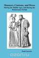 Manners, Customs, and Dress During the Middle Ages and During the Renaissance Period, Paul LaCroix 