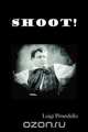 Shoot! (Si Gara), (the Notebooks of Serafino Gubbio, Cinematograph Operator), Luigi Pirandello 