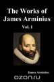 The Works of James Arminius, Volume I, James Arminius 