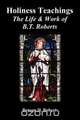 Holiness Teachings, Benson T. Roberts 