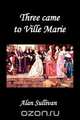Three Came to Ville Marie, Alan Sullivan 