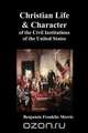 Christian Life and Character of the Civil Institutions of the United States, Benjamin Franklin Morris 
