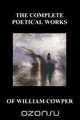 The Complete Poetical Works of William Cowper. (with Life and Critical Notice of His Writings), William Cowper 