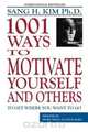 1,001 Ways to Motivate Yourself and Others, Sang H. Kim 