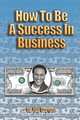 How to Be A Success In Business (Lib), Ph.D Ida Greene 