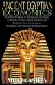 ANCIENT EGYPTIAN ECONOMICS Kemetic Wisdom of Saving and Investing in Wealth of Body, Mind, and Soul for Building True Civilization, Prosperity and Spiritual Enlightenment, Muata Ashby 