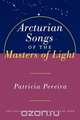Arcturian Songs of the Masters of Light, Patricia L. Pereira 